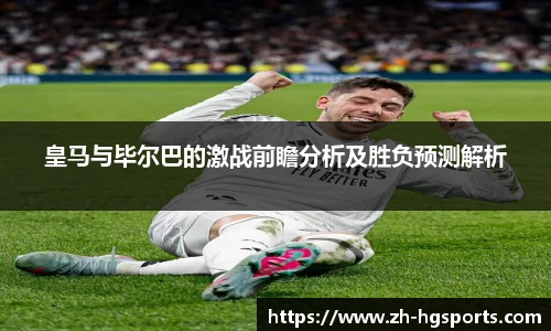 皇马与毕尔巴的激战前瞻分析及胜负预测解析